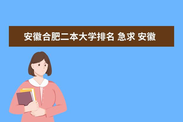 安徽合肥二本大学排名 急求 安徽省内二本院校排名 要真实可靠~··