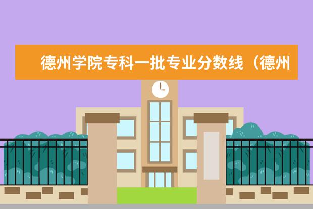 德州学院专科一批专业分数线（德州学院专科分数线）