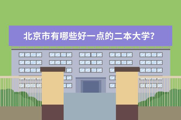 北京市有哪些好一点的二本大学？