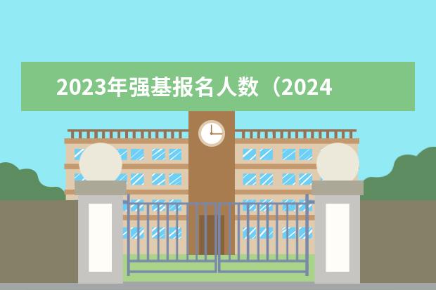 2023年强基报名人数（2024武汉大学研究生报考人数）