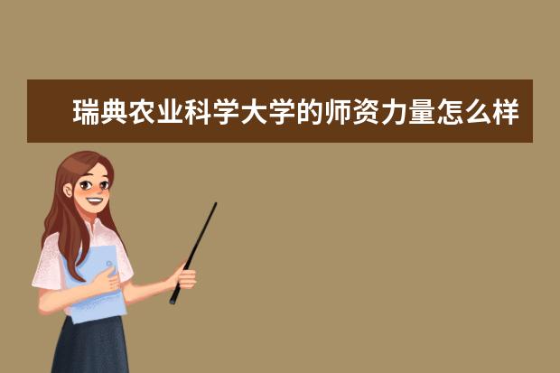 瑞典农业科学大学的师资力量怎么样？