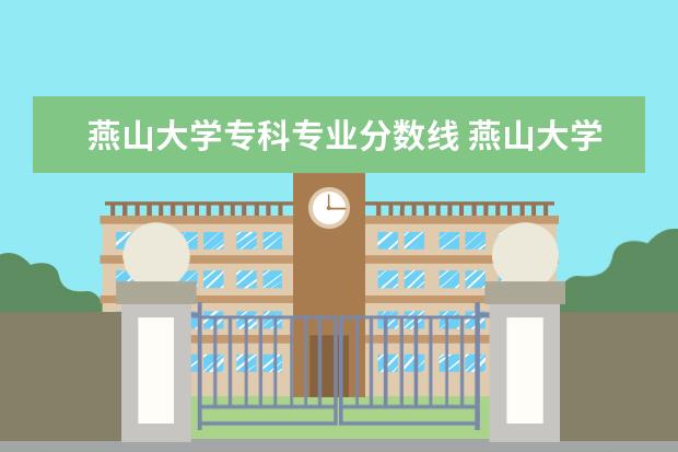 燕山大学专科专业分数线 燕山大学最近几年在河南的录取分数线