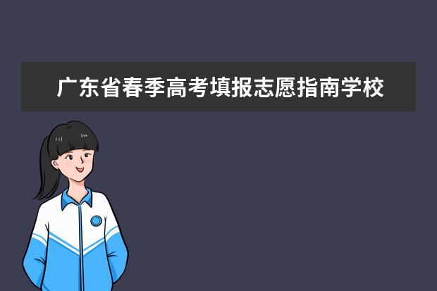 广东省春季高考填报志愿指南学校 广东高考志愿填报流程