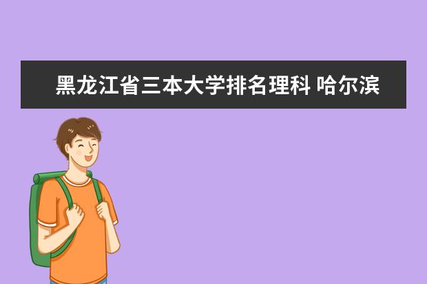 黑龙江省三本大学排名理科 哈尔滨理工大学在黑龙江排名