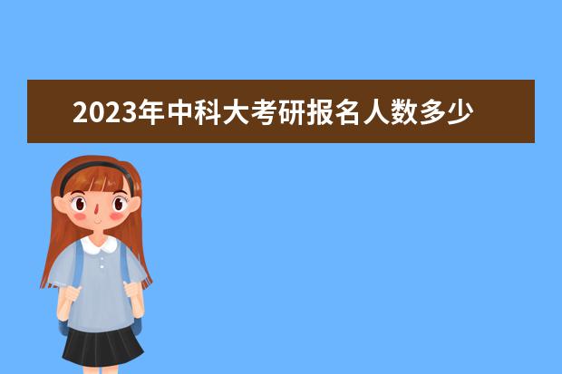 2023年中科大考研报名人数多少人？