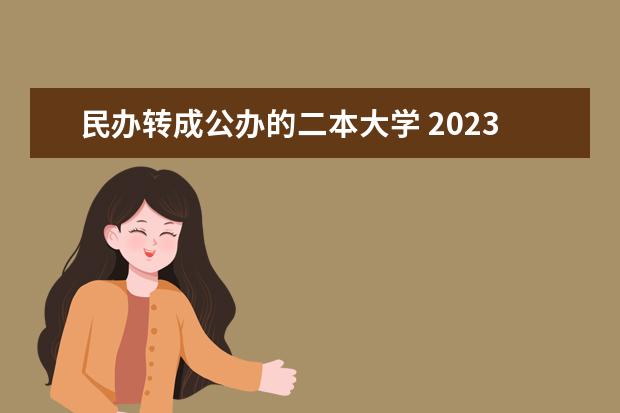民办转成公办的二本大学 2023民办升公办的大学