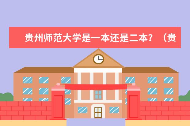 贵州师范大学是一本还是二本？（贵州师范大学一本还是二本学校）
