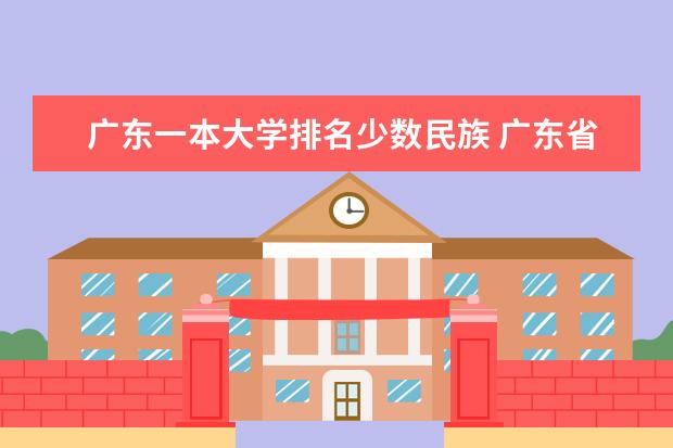 广东一本大学排名少数民族 广东省本科大学排名