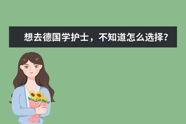 想去德国学护士，不知道怎么选择？