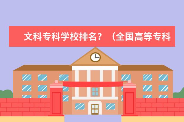 文科专科学校排名？（全国高等专科学校排名前100）