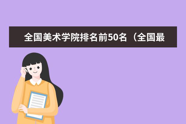 全国美术学院排名前50名（全国最新美术院校排名是？）