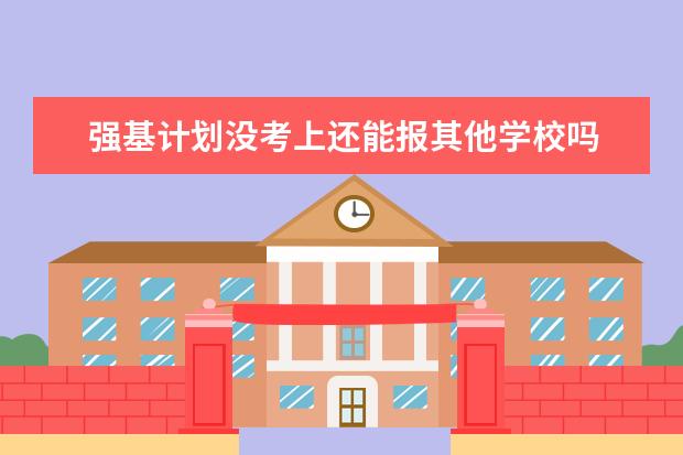 强基计划没考上还能报其他学校吗