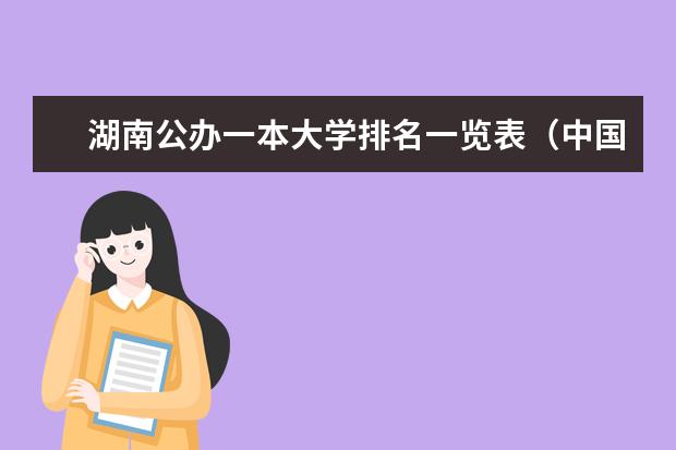 湖南公办一本大学排名一览表（中国一本大学排名最新排名表）