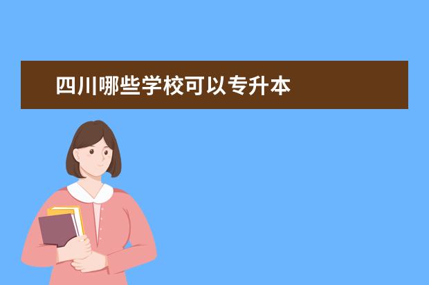 四川哪些学校可以专升本