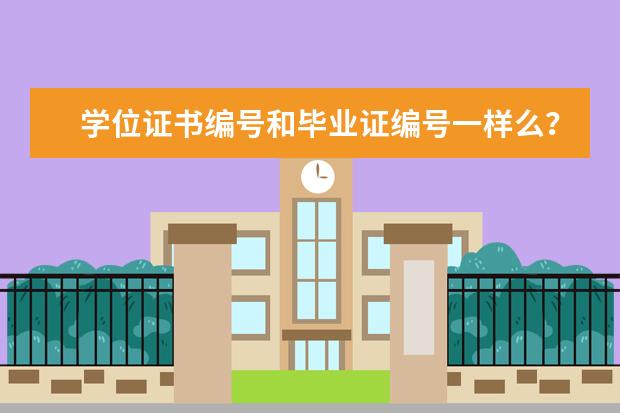 学位证书编号和毕业证编号一样么？ 填报志愿时 学校的专业代码在哪儿 啊 ？