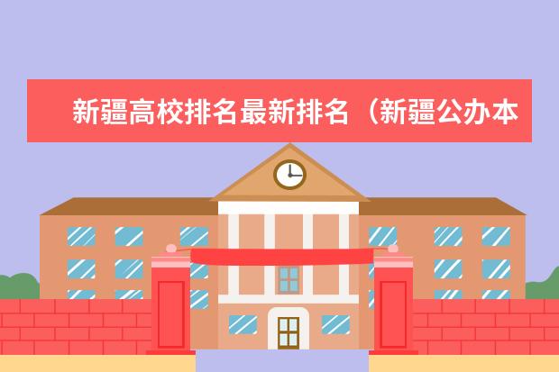 新疆高校排名最新排名（新疆公办本科大学排名及分数）