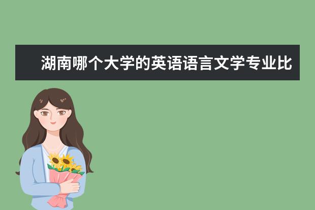 湖南哪个大学的英语语言文学专业比较好？