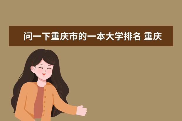 问一下重庆市的一本大学排名 重庆大学排行榜