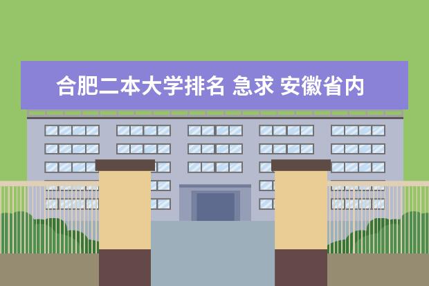 合肥二本大学排名 急求 安徽省内二本院校排名 要真实可靠~··