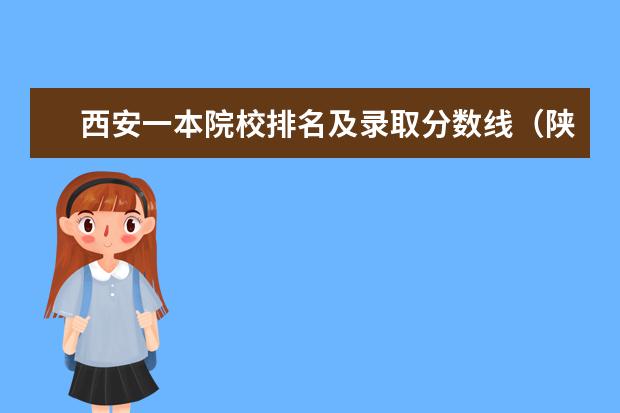西安一本院校排名及录取分数线（陕西省大学排名最新排名）