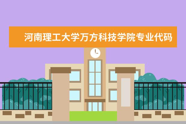 河南理工大学万方科技学院专业代码（新乡医学院三全学院的专业代码）