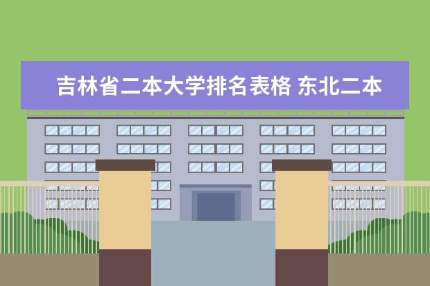 吉林省二本大学排名表格 东北二本大学排行榜