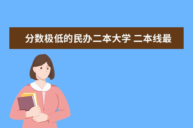 分数极低的民办二本大学 二本线最低的大学