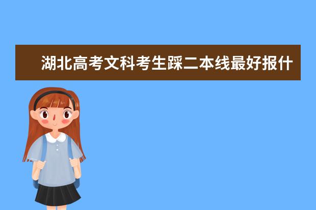 湖北高考文科考生踩二本线最好报什么学校？理科考生离二本线差4分还可以报考二本学校吗？需要精确的回答。