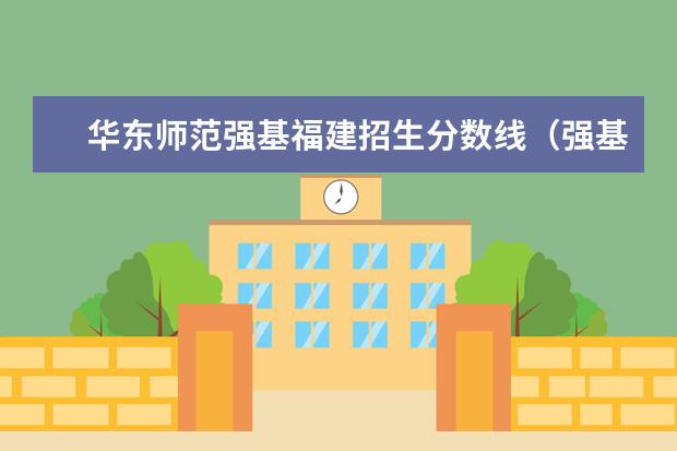 华东师范强基福建招生分数线（强基计划招生条件）