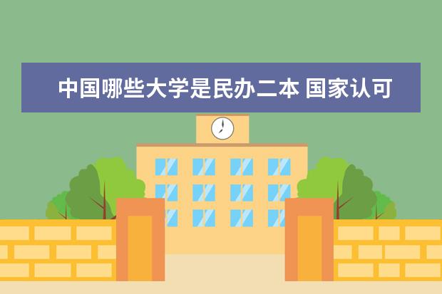 中国哪些大学是民办二本 国家认可的民办二本大学排名？