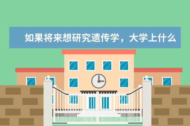 如果将来想研究遗传学，大学上什么专业