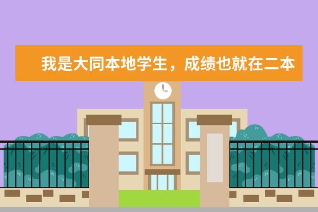 我是大同本地学生，成绩也就在二本线边缘，想要报考大同大学，可是不知道该校哪些专业好一些？