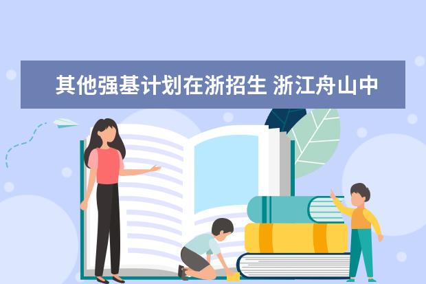 其他强基计划在浙招生 浙江舟山中学等4所普通高中2023年特色招生章程公布