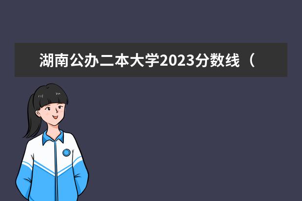 湖南公办二本大学2023分数线（湖南省二本公办大学排名及分数线）