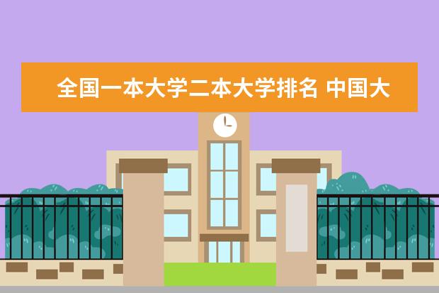 全国一本大学二本大学排名 中国大学排名，权威的！！！
