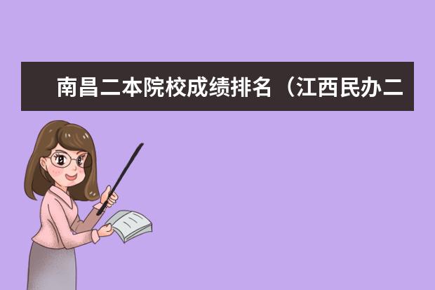 南昌二本院校成绩排名（江西民办二本大学排名和学费？）