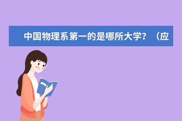 中国物理系第一的是哪所大学？（应用物理学专业各大学排名）