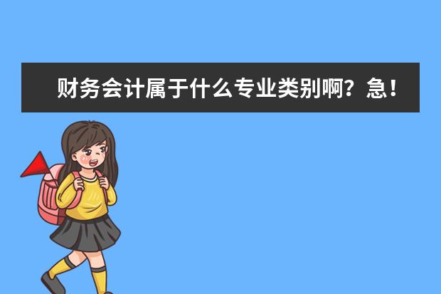 财务会计属于什么专业类别啊？急！考公务员选项用！