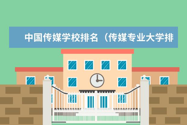 中国传媒学校排名（传媒专业大学排名）