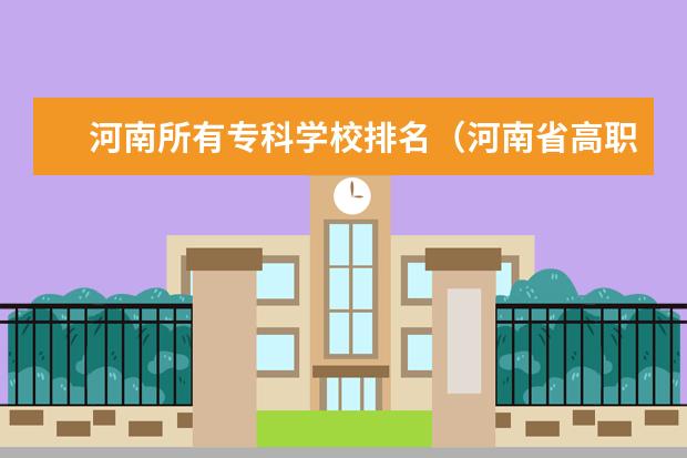 河南所有专科学校排名（河南省高职院校按专业大类分全国排名前20%优质院校名单（二）全？）