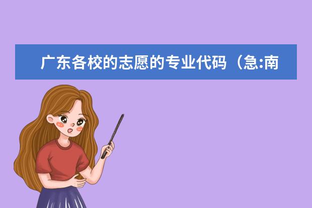 广东各校的志愿的专业代码（急:南京信息工程大学和南京工业大学,二本的专业代码,谁知道?）
