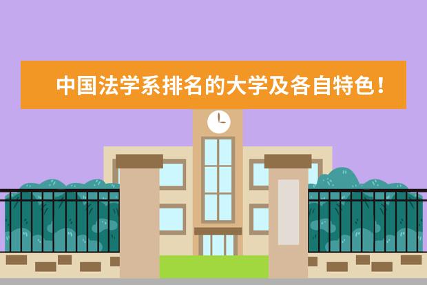 中国法学系排名的大学及各自特色！ 法学研究生学校排名