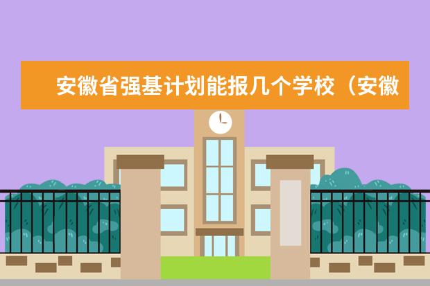 安徽省强基计划能报几个学校（安徽省，各高校强基计划分省招生计划？）