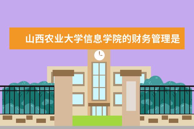山西农业大学信息学院的财务管理是本科专业吗？
