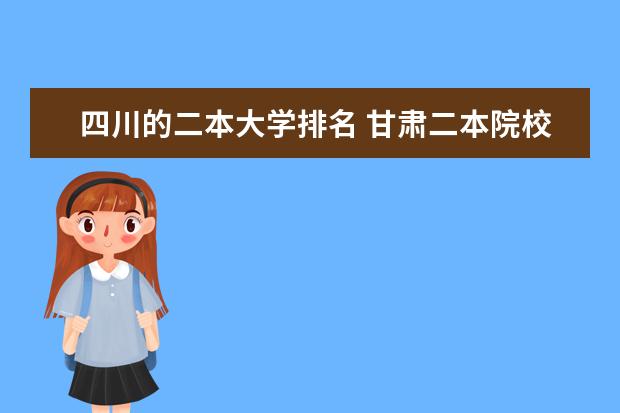 四川的二本大学排名 甘肃二本院校的排名