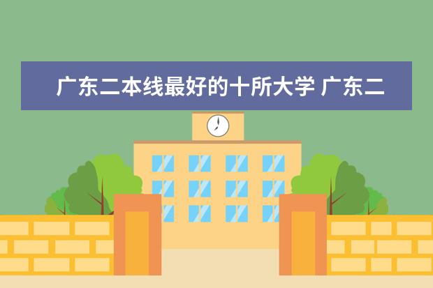 广东二本线最好的十所大学 广东二本公办学校排名