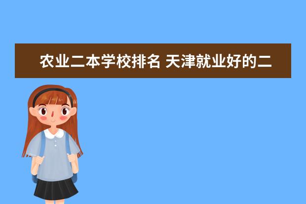 农业二本学校排名 天津就业好的二本大学排名