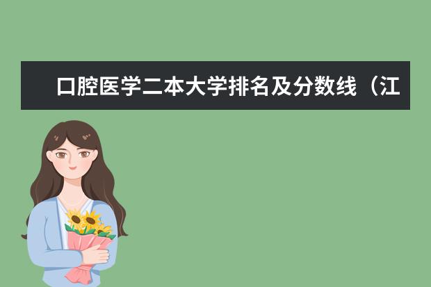 口腔医学二本大学排名及分数线（江苏二本分数线）