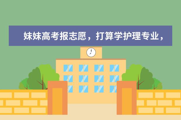 妹妹高考报志愿，打算学护理专业，请问那个学校的护理专业比较好？ 广西区大学（高校）排名？