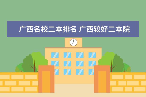 广西名校二本排名 广西较好二本院校排名